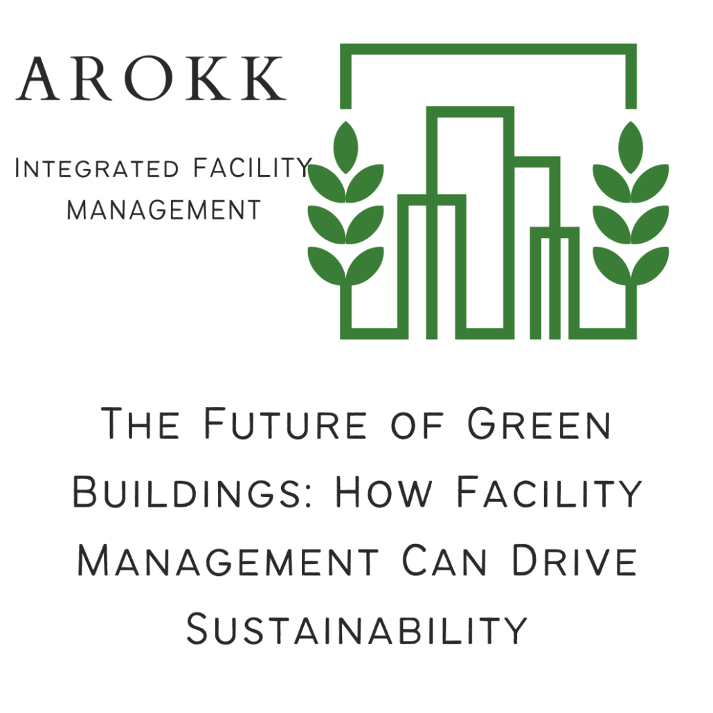 The Future of Green Buildings: How Facility Management Can Drive Sustainability